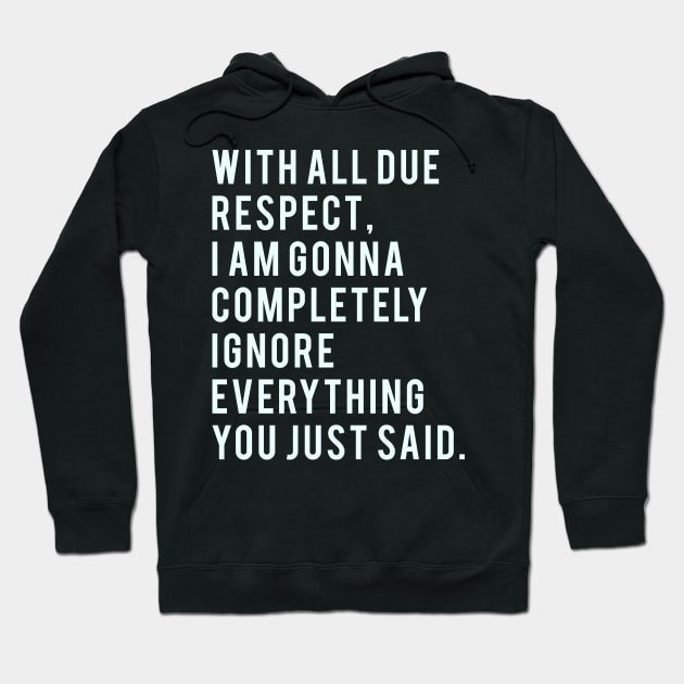 With all due Respect, I am gonna completely ignore everything you just said. Hoodie by PGP